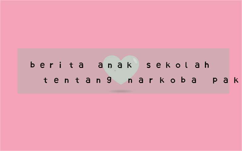 berita anak sekolah tentang narkoba pakai bahasa inggris